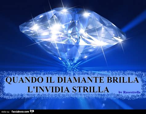 quando il diamante brilla l'invidia strilla significato